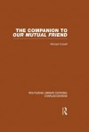 The Companion to Our Mutual Friend (Rle Dickens): Routledge Library Editions: Charles Dickens Volume 4 - Michael Cotsell