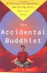 The Accidental Buddhist: Mindfulness, Enlightenment, and Sitting Still, American Style - Dinty W. Moore