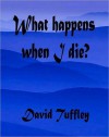 What happens when I die? - David Tuffley