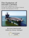 The Evolution of Aircraft Carriers - From Pusher Biplanes of 1910 Through the World's First Nuclear Powered Carrier - USS Enterprise CVN-65 - Scott MacDonald, Monty Nebinger