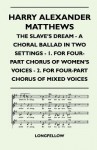 The Slave's Dream - A Choral Ballad in Two Settings - 1. for Four-Part Chorus of Women's Voices - 2. for Four-Part Chorus o - Henry Wadsworth Longfellow, Harry Alexander Matthews