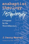 Anabaptist Theology in Face of Postmodernity: A Proposal for the Third Millennium - J. Denny Weaver