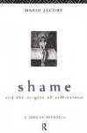 Shame and the Origins of Self-Esteem - Mario Jacoby