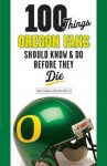 100 Things Oregon Fans Should Know & Do Before They Die - Rob Moseley, Chris Hansen