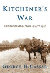 Kitchener's War: British Strategy from 1914 to 1916 - George H. Cassar