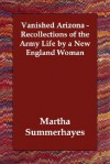 Vanished Arizona - Recollections of the Army Life by a New England Woman - Martha Summerhayes