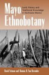 Mayo Ethnobotany: Land, History, and Traditional Knowledge in Northwest Mexico - David Yetman