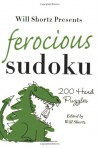 Will Shortz Presents Ferocious Sudoku: 200 Hard Puzzles - Will Shortz