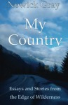 My Country: Essays and Stories From the Edge of Wilderness - Nowick Gray