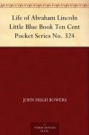 Life of Abraham Lincoln Little Blue Book Ten Cent Pocket Series No. 324 - John Hugh Bowers, E. Haldeman-Julius