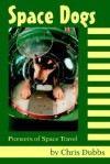 Space Dogs: Pioneers of Space Travel - Chris Dubbs