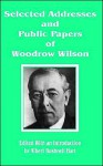 Selected Addresses and Public Papers of Woodrow Wilson - Woodrow Wilson, Albert Bushnell-Hart