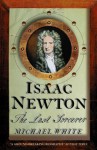 Isaac Newton: The Last Sorcerer - Michael White