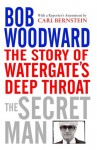 The Secret Man: The Story of Watergate's Deep Throat - Bob Woodward