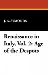 Renaissance in Italy, Vol. 2: Age of the Despots - John Addington Symonds