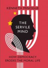 The Servile Mind: How Democracy Erodes the Moral Life - Kenneth Minogue