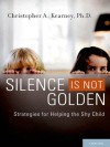 Silence is Not Golden: Strategies for Helping the Shy Child - Christopher A. Kearney