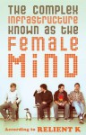 The Complex Infrastructure Known as the Female Mind: According to Relient K - Mark Nichols