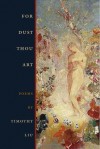 For Dust Thou Art - Timothy Liu