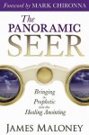 The Panoramic Seer: Bringing the Prophetic into the Healing Anointing - James Maloney, Mark Chironna