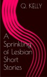 A Sprinkling of Lesbian Short Stories - Q. Kelly