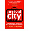 Arrival City: How the Largest Migration in History is Reshaping Our World - Doug Saunders