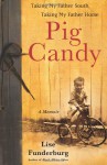 Pig Candy: Taking My Father South, Taking My Father Home--A Memoir - Lise Funderburg