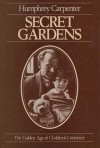 Secret Gardens: A Study of the Golden Age of Children's Literature - Humphrey Carpenter