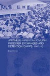 Japanese-American Civilian Prisoner Exchanges and Detention Camps, 1941-45 - Bruce Elleman