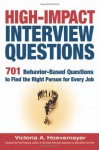 High-Impact Interview Questions: 701 Behavior-Based Questions to Find the Right Person for Every Job - Victoria A. Hoevemeyer, Paul Falcone