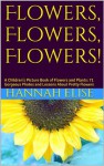 Flowers, Flowers, Flowers!: A Children's Picture Book of Flowers and Plants: 71 Gorgeous Photos and Lessons About Pretty Flowers - Hannah Elise