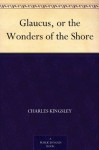 Glaucus, or the Wonders of the Shore - Charles Kingsley