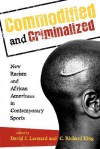 Commodified and Criminalized: New Racism and African Americans in Contemporary Sports - David J. Leonard, C. Richard King