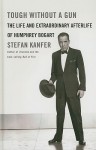 Tough Without a Gun: The Life and Extraordinary Afterlife of Humphrey Bogart - Stefan Kanfer