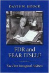 FDR and Fear Itself: The First Inaugural Address - Davis W. Houck