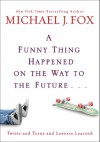 A Funny Thing Happened on the Way to the Future - Michael J. Fox