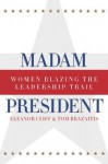 Madam President: Women Blazing the Leadership Trail - Eleanor Clift, Tom Brazaitis