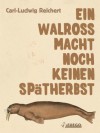 Ein Walross macht noch keinen Spätherbst: Aus dem literarischen Nachlass von Gottlieb Ingolstadt (German Edition) - Carl-Ludwig Reichert