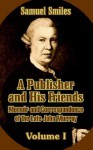 A Publisher and His Friends: Memoir and Correspondence of the Late John Murray (Volume I) - Samuel Smiles