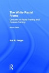 The White Racial Frame: Centuries of Racial Framing and Counter-Framing - Joe R. Feagin