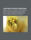Cantanti Roots Reggae: Lee Perry, Peter Tosh, Alborosie, Laurel Aitken, Max Romeo, Horace Andy, Jacob Miller, Bunny Wailer, Yabby You - Source Wikipedia