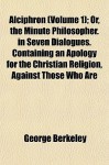 Alciphron, Vol 1 or The Minute Philosopher in Seven Dialogues. Containing an Apology for the Christian Religion - George Berkeley