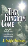 Thy Kingdom Come: Tracing God's Kingdom Program and Covenant Promises Throughout History - J. Dwight Pentecost