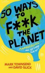 50 Ways tp F**k the Planet - David Glick, Mark Townsend