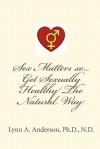 Sex Matters So...Get Sexually Healthy the Natural Way - Lynn A. Anderson