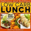 Delicious and Nutritious Low Carb Lunches: Quick and Easy Recipes for Weight Loss (The Low Carb Cookbook) - Martha McBride