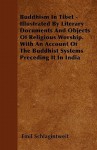 Buddhism in Tibet - Illustrated by Literary Documents and Objects of Religious Worship. with an Account of the Buddhist Systems Preceding It in India - Emil Schlagintweit