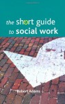 The short guide to social work (Policy Press - Short Guides) - Robert Adams