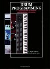 Drum Programming: A Complete Guide to Program and Think Like a Drummer - Ray F. Badness