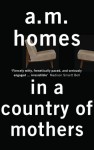 In a Country of Mothers - A.M. Homes